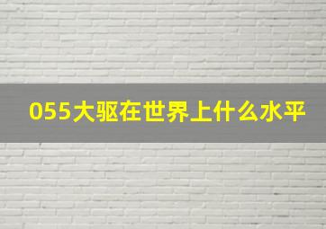 055大驱在世界上什么水平