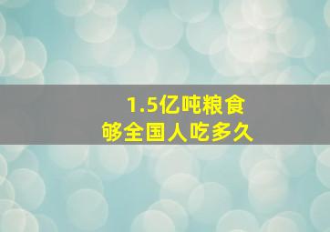 1.5亿吨粮食够全国人吃多久