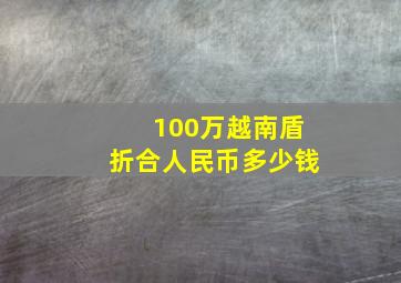 100万越南盾折合人民币多少钱