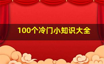 100个冷门小知识大全