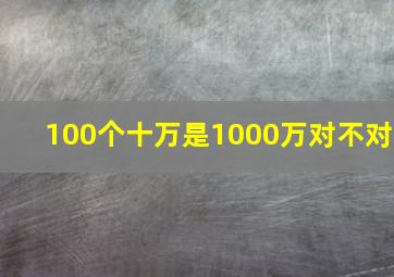 100个十万是1000万对不对