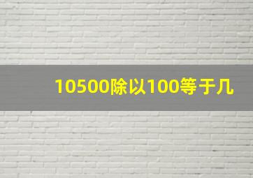 10500除以100等于几