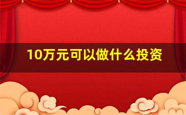 10万元可以做什么投资