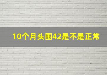 10个月头围42是不是正常