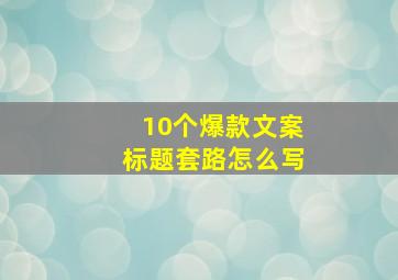 10个爆款文案标题套路怎么写