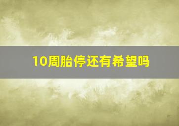 10周胎停还有希望吗