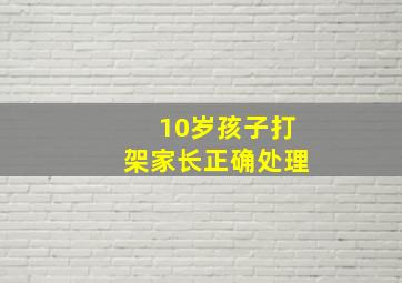 10岁孩子打架家长正确处理