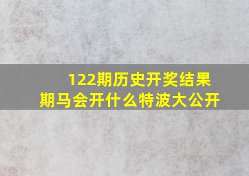 122期历史开奖结果期马会开什么特波大公开