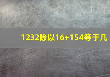 1232除以16+154等于几