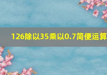 126除以35乘以0.7简便运算