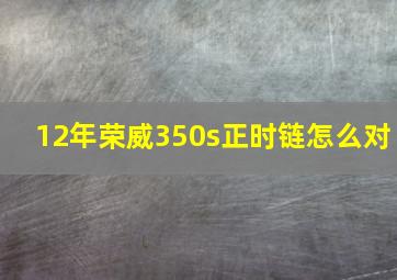 12年荣威350s正时链怎么对