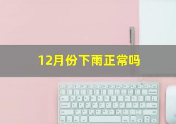 12月份下雨正常吗