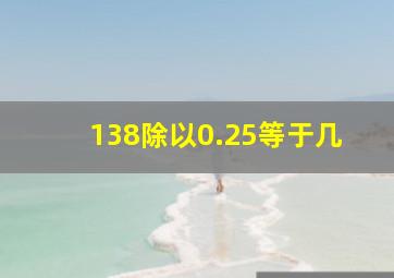 138除以0.25等于几