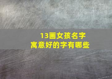 13画女孩名字寓意好的字有哪些