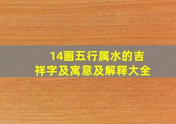 14画五行属水的吉祥字及寓意及解释大全