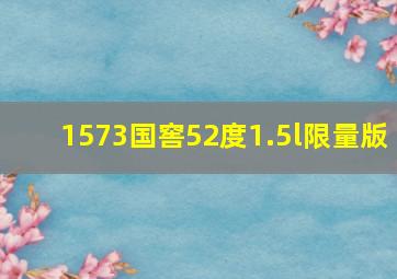 1573国窖52度1.5l限量版