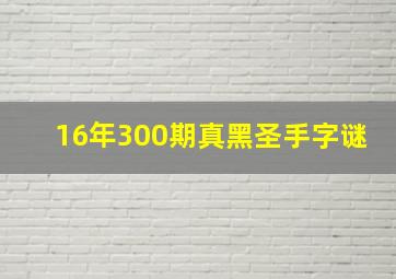 16年300期真黑圣手字谜