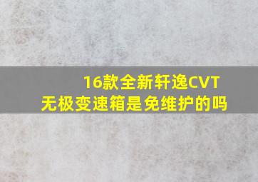 16款全新轩逸CVT无极变速箱是免维护的吗