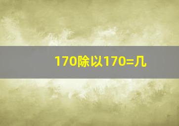 170除以170=几