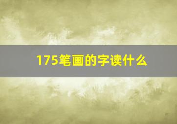 175笔画的字读什么