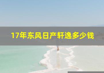 17年东风日产轩逸多少钱