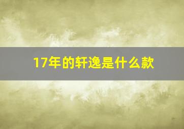 17年的轩逸是什么款