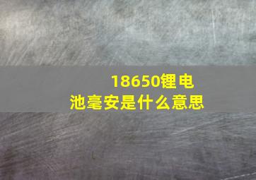 18650锂电池毫安是什么意思