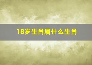 18岁生肖属什么生肖