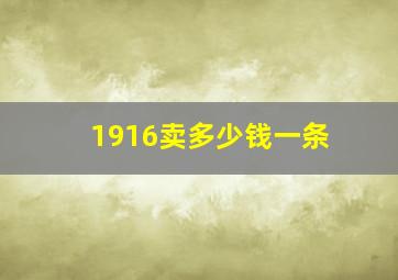 1916卖多少钱一条