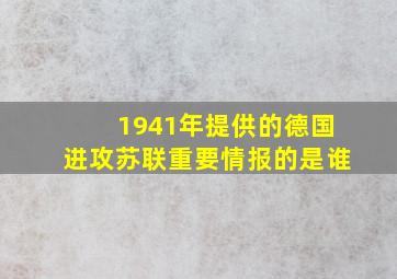 1941年提供的德国进攻苏联重要情报的是谁