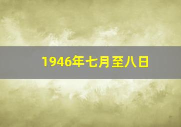 1946年七月至八日