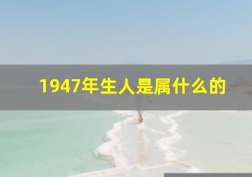 1947年生人是属什么的