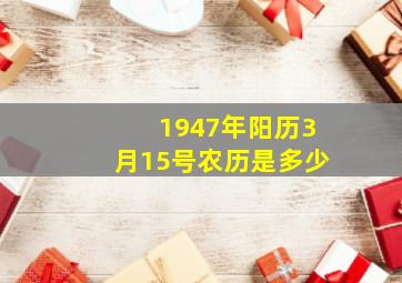 1947年阳历3月15号农历是多少