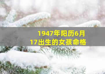 1947年阳历6月17出生的女孩命格