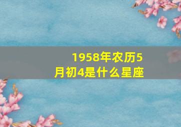 1958年农历5月初4是什么星座