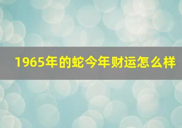 1965年的蛇今年财运怎么样