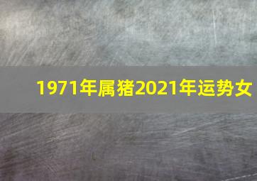 1971年属猪2021年运势女