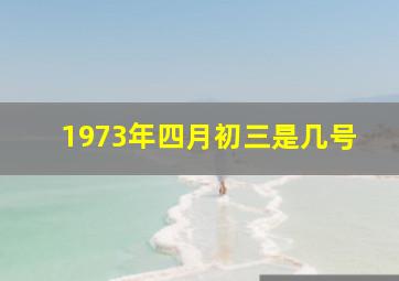 1973年四月初三是几号