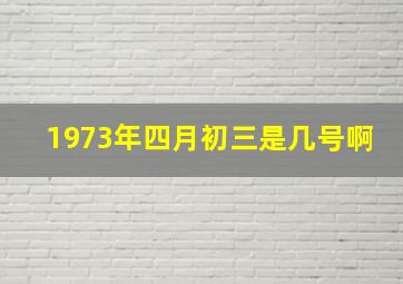 1973年四月初三是几号啊