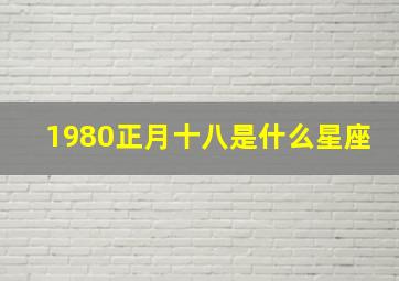 1980正月十八是什么星座