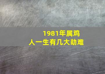 1981年属鸡人一生有几大劫难