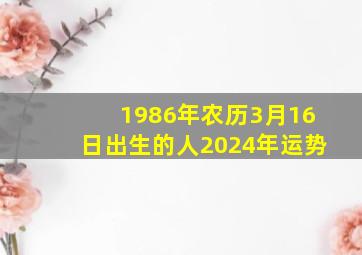 1986年农历3月16日出生的人2024年运势