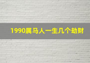 1990属马人一生几个劫财