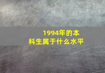 1994年的本科生属于什么水平