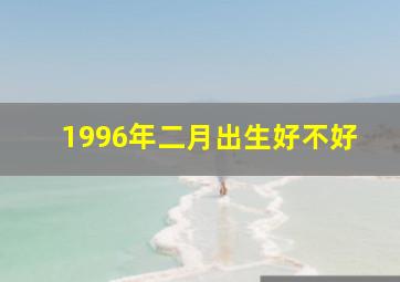 1996年二月出生好不好