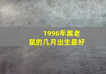 1996年属老鼠的几月出生最好