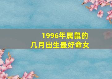 1996年属鼠的几月出生最好命女