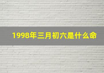 1998年三月初六是什么命