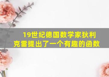 19世纪德国数学家狄利克雷提出了一个有趣的函数