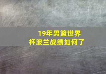 19年男篮世界杯波兰战绩如何了